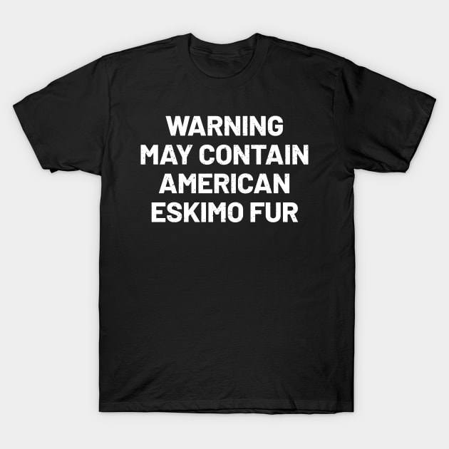 Warning May Contain American Eskimo Fur T-Shirt by trendynoize